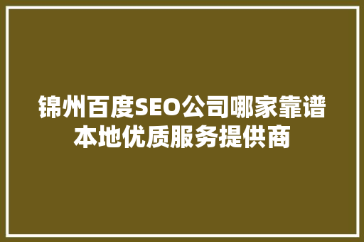 锦州百度SEO公司哪家靠谱本地优质服务提供商