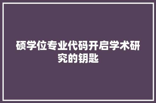 硕学位专业代码开启学术研究的钥匙  第1张