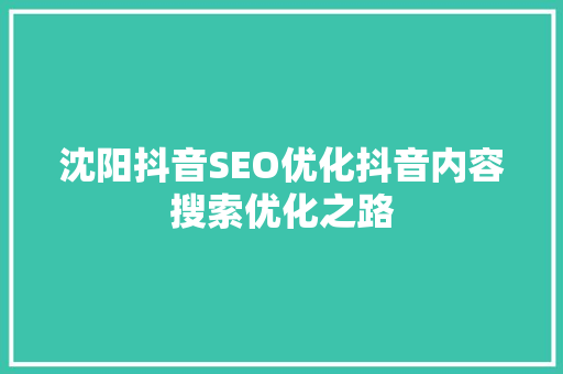 沈阳抖音SEO优化抖音内容搜索优化之路