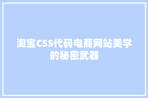 淘宝CSS代码电商网站美学的秘密武器