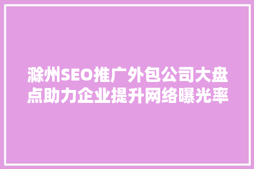 滁州SEO推广外包公司大盘点助力企业提升网络曝光率