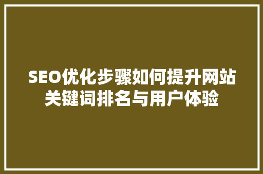 SEO优化步骤如何提升网站关键词排名与用户体验