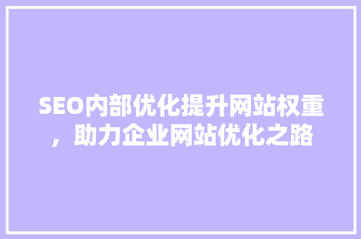 SEO内部优化提升网站权重，助力企业网站优化之路