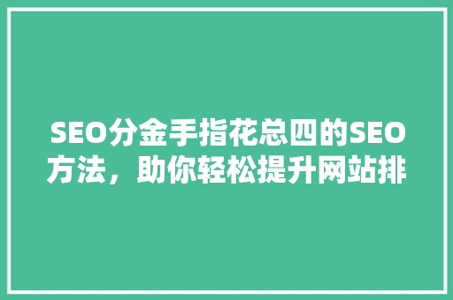 SEO分金手指花总四的SEO方法，助你轻松提升网站排名