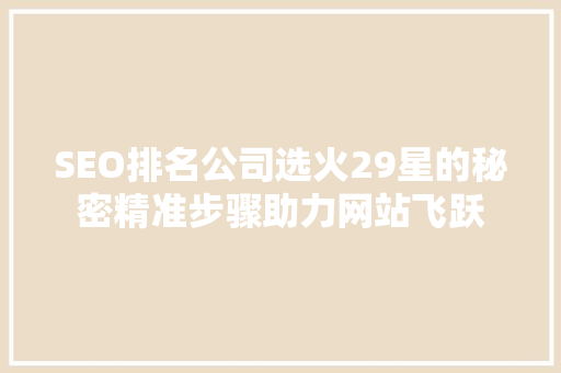 SEO排名公司选火29星的秘密精准步骤助力网站飞跃