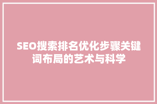 SEO搜索排名优化步骤关键词布局的艺术与科学