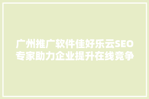 广州推广软件佳好乐云SEO专家助力企业提升在线竞争力