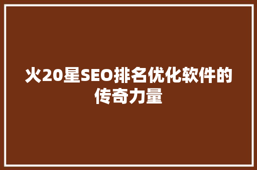 火20星SEO排名优化软件的传奇力量