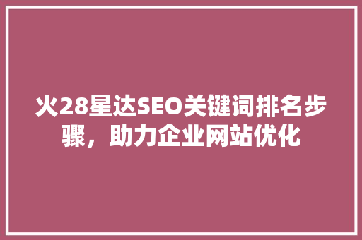 火28星达SEO关键词排名步骤，助力企业网站优化