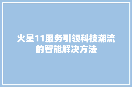 火星11服务引领科技潮流的智能解决方法