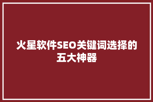 火星软件SEO关键词选择的五大神器