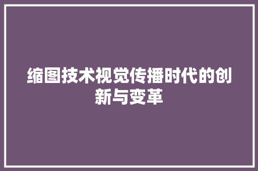 缩图技术视觉传播时代的创新与变革