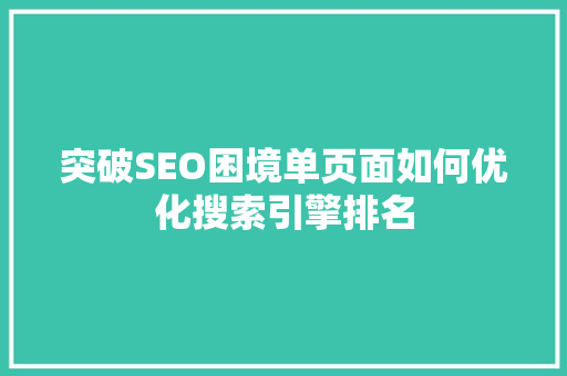 突破SEO困境单页面如何优化搜索引擎排名