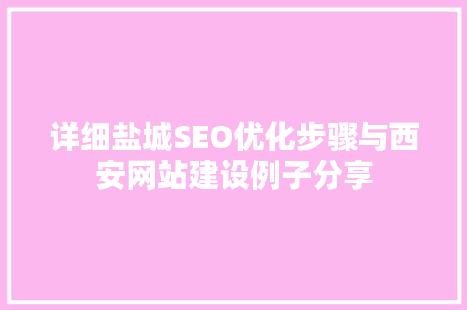 详细盐城SEO优化步骤与西安网站建设例子分享