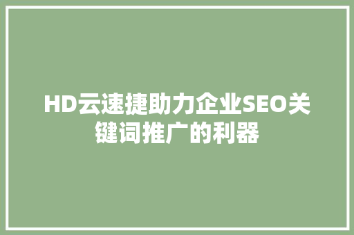 HD云速捷助力企业SEO关键词推广的利器