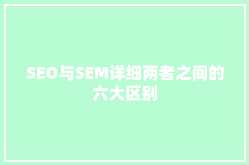 SEO与SEM详细两者之间的六大区别