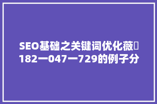 SEO基础之关键词优化薇伈182一047一729的例子分析