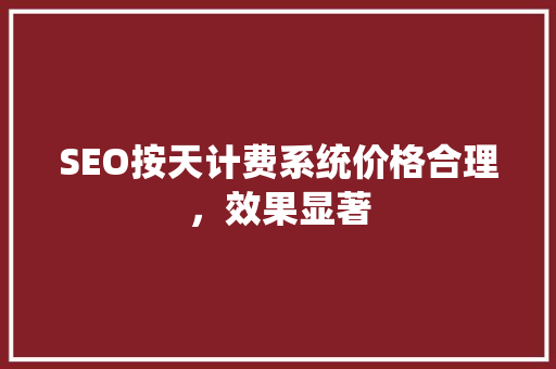 SEO按天计费系统价格合理，效果显著