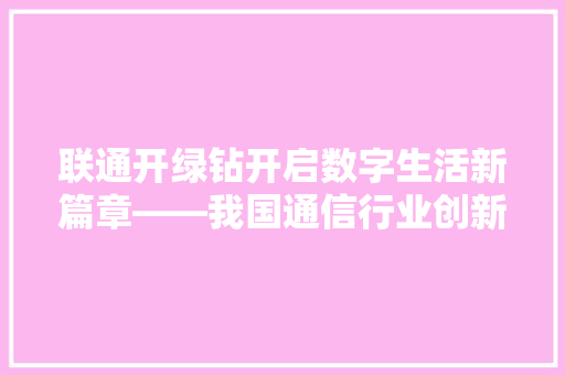 联通开绿钻开启数字生活新篇章——我国通信行业创新举措  第1张