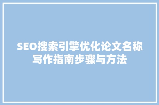 SEO搜索引擎优化论文名称写作指南步骤与方法