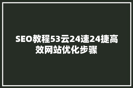 SEO教程53云24速24捷高效网站优化步骤