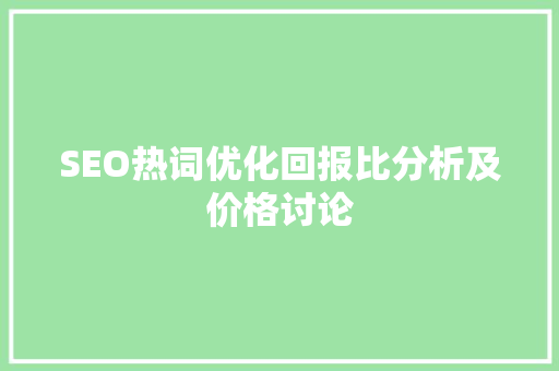 SEO热词优化回报比分析及价格讨论