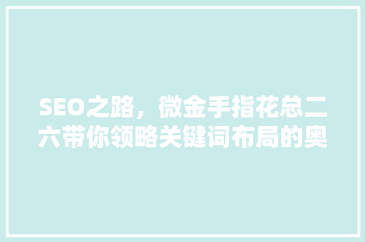 SEO之路，微金手指花总二六带你领略关键词布局的奥秘