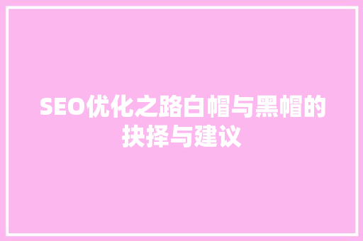 SEO优化之路白帽与黑帽的抉择与建议