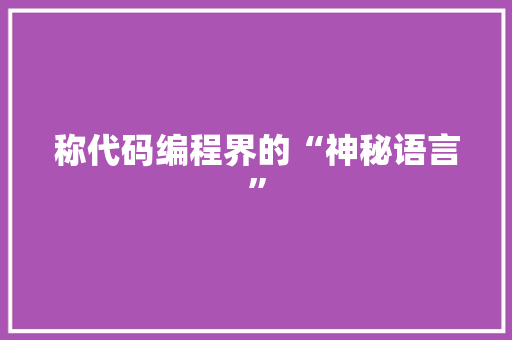 称代码编程界的“神秘语言”