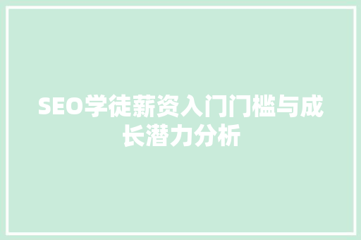 SEO学徒薪资入门门槛与成长潜力分析