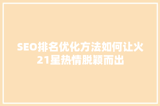 SEO排名优化方法如何让火21星热情脱颖而出