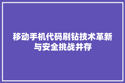 移动手机代码刷钻技术革新与安全挑战并存