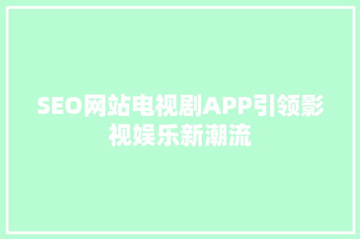 SEO网站电视剧APP引领影视娱乐新潮流