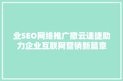 业SEO网络推广撤云速捷助力企业互联网营销新篇章