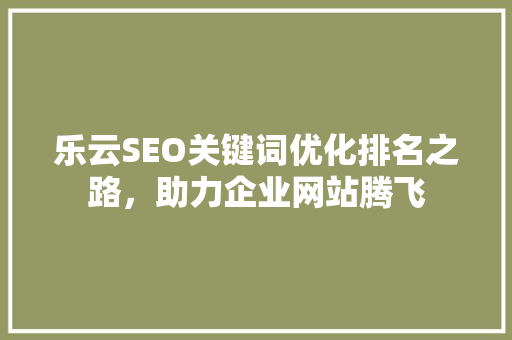 乐云SEO关键词优化排名之路，助力企业网站腾飞  第1张