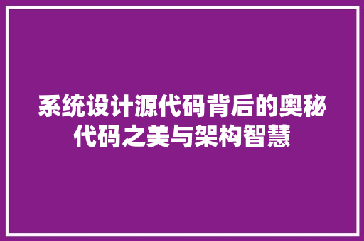 系统设计源代码背后的奥秘代码之美与架构智慧