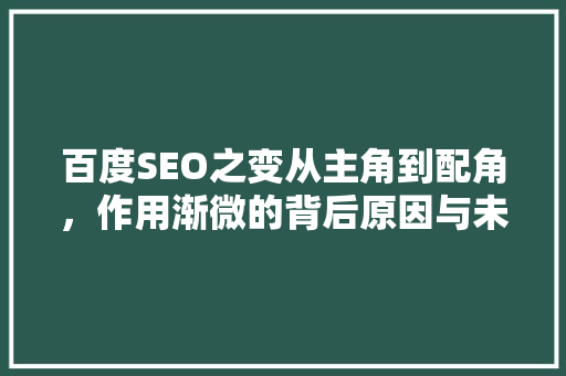 百度SEO之变从主角到配角，作用渐微的背后原因与未来趋势