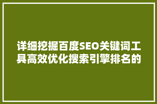 详细挖掘百度SEO关键词工具高效优化搜索引擎排名的利器