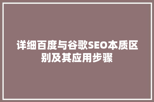 详细百度与谷歌SEO本质区别及其应用步骤