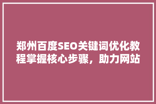 郑州百度SEO关键词优化教程掌握核心步骤，助力网站排名提升  第1张