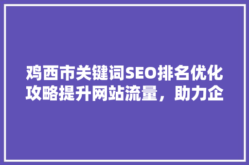 鸡西市关键词SEO排名优化攻略提升网站流量，助力企业腾飞