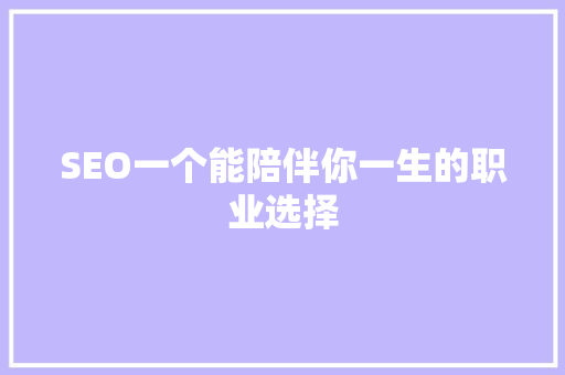 SEO一个能陪伴你一生的职业选择