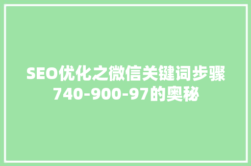 SEO优化之微信关键词步骤740-900-97的奥秘