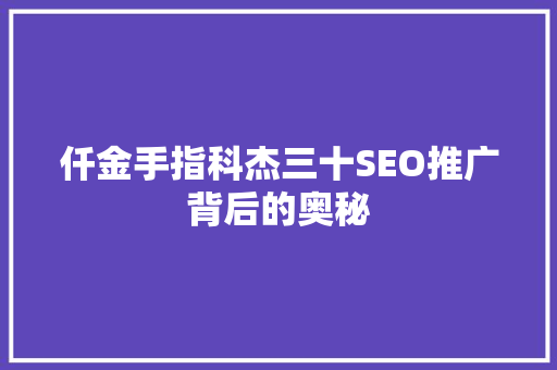 仟金手指科杰三十SEO推广背后的奥秘  第1张