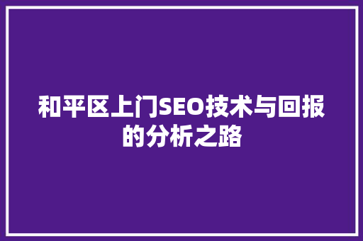 和平区上门SEO技术与回报的分析之路