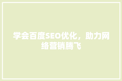 学会百度SEO优化，助力网络营销腾飞