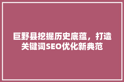 巨野县挖掘历史底蕴，打造关键词SEO优化新典范