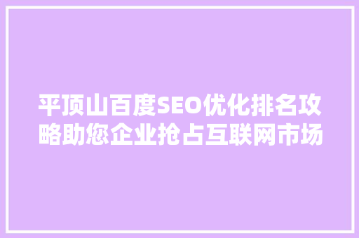 平顶山百度SEO优化排名攻略助您企业抢占互联网市场先机