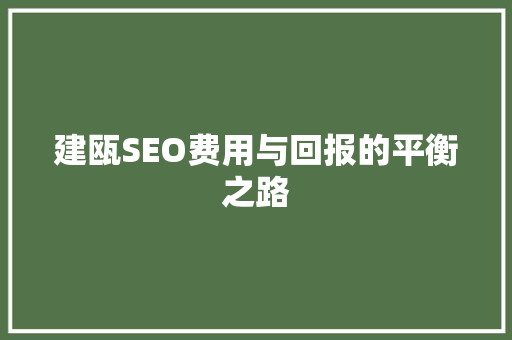 建瓯SEO费用与回报的平衡之路