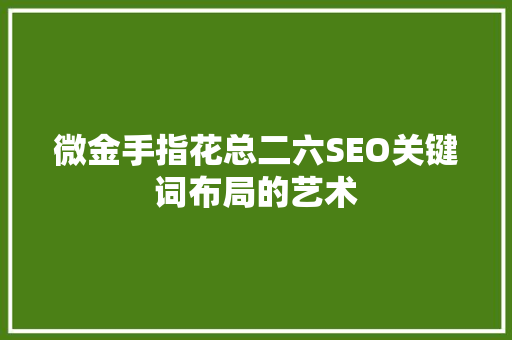 微金手指花总二六SEO关键词布局的艺术